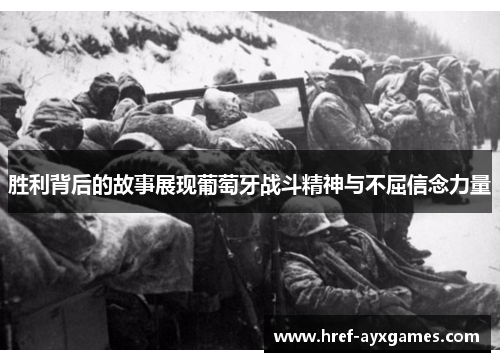 胜利背后的故事展现葡萄牙战斗精神与不屈信念力量 胜利背后的故事展现葡萄牙战斗精神与不屈信念力量