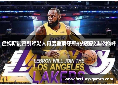 詹姆斯能否引领湖人再度登顶夺冠挑战强敌重返巅峰 詹姆斯能否引领湖人再度登顶夺冠挑战强敌重返巅峰