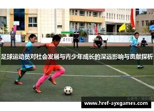 足球运动员对社会发展与青少年成长的深远影响与贡献探析 足球运动员对社会发展与青少年成长的深远影响与贡献探析