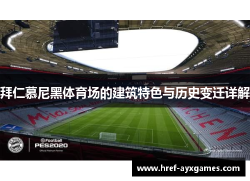 拜仁慕尼黑体育场的建筑特色与历史变迁详解 拜仁慕尼黑体育场的建筑特色与历史变迁详解