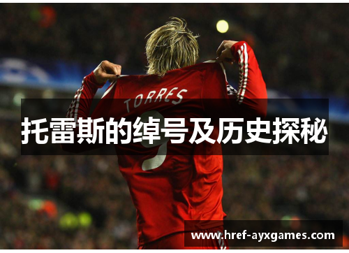 托雷斯的绰号及历史探秘 托雷斯的绰号及历史探秘