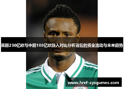 英超230亿欧与中超188亿欧投入对比分析背后的资金流动与未来趋势