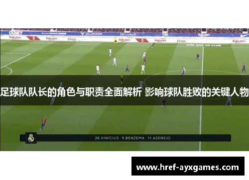 足球队队长的角色与职责全面解析 影响球队胜败的关键人物
