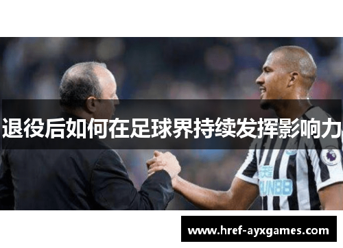 退役后如何在足球界持续发挥影响力 退役后如何在足球界持续发挥影响力