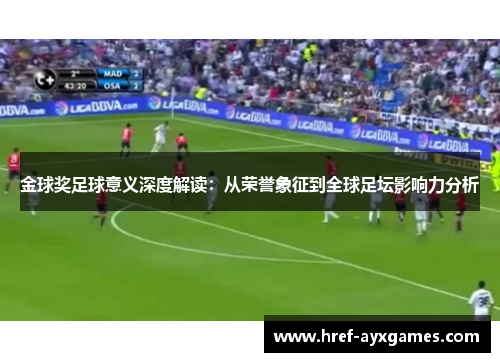 金球奖足球意义深度解读:从荣誉象征到全球足坛影响力分析 金球奖足球意义深度解读:从荣誉象征到全球足坛影响力分析