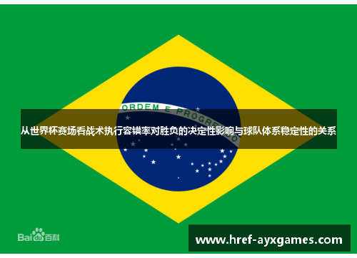 从世界杯赛场看战术执行容错率对胜负的决定性影响与球队体系稳定性的关系 从世界杯赛场看战术执行容错率对胜负的决定性影响与球队体系稳定性的关系