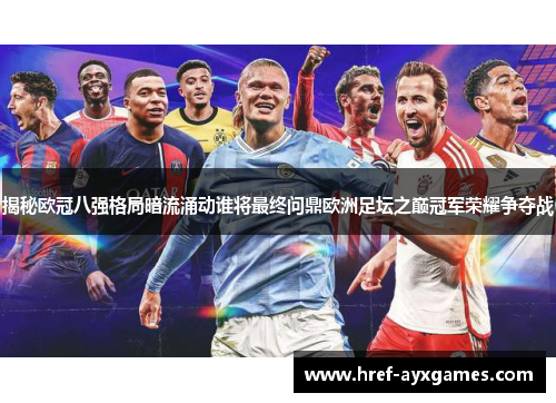 揭秘欧冠八强格局暗流涌动谁将最终问鼎欧洲足坛之巅冠军荣耀争夺战