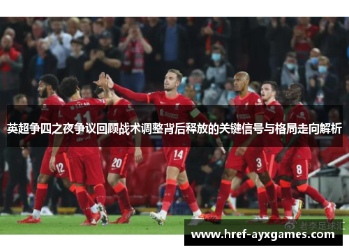 英超争四之夜争议回顾战术调整背后释放的关键信号与格局走向解析